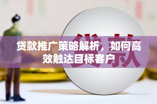 英吉沙贷款推广策略解析，如何高效触达目标客户