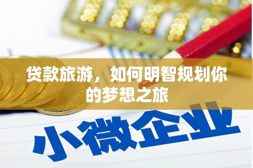 英吉沙贷款旅游，如何明智规划你的梦想之旅