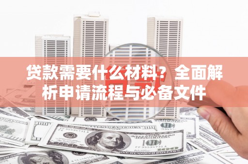 英吉沙贷款需要什么材料？全面解析申请流程与必备文件