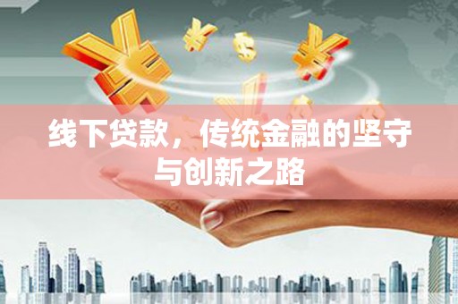 英吉沙线下贷款，传统金融的坚守与创新之路