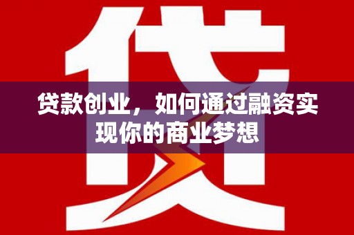 英吉沙贷款创业，如何通过融资实现你的商业梦想