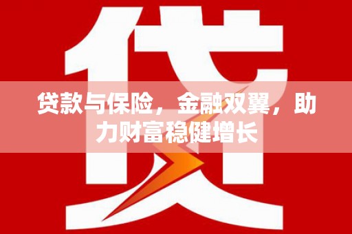 英吉沙贷款与保险，金融双翼，助力财富稳健增长