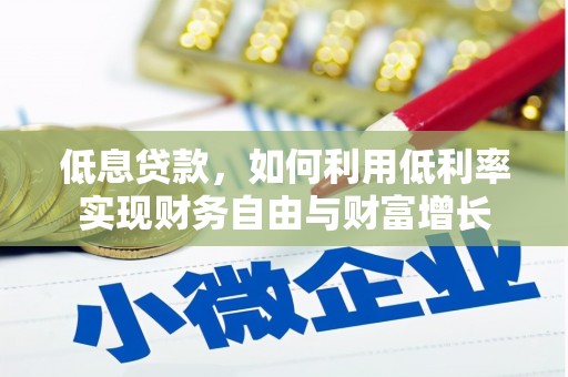 英吉沙低息贷款，如何利用低利率实现财务自由与财富增长